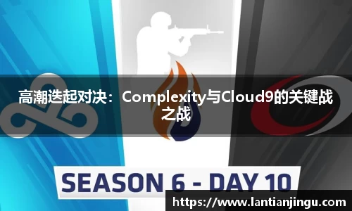 高潮迭起对决：Complexity与Cloud9的关键战之战